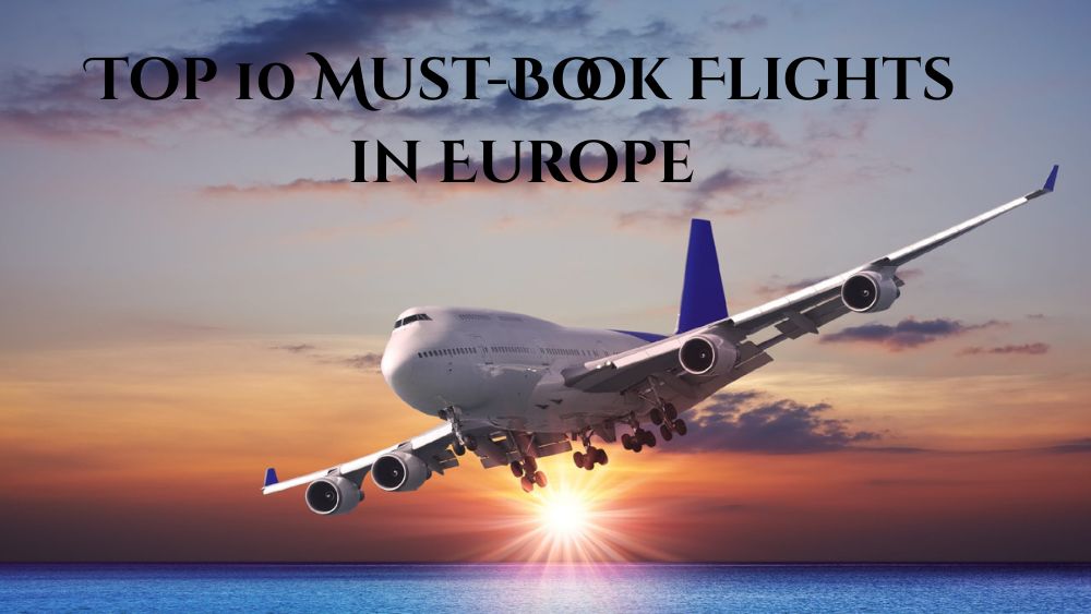 Top 10 Must-Book Flights in Europe for Your Next Adventure